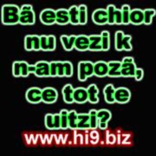 ba%20esti%20chior%20nu%20vezi%20ca%20n-am%20poze%20ce%20tot%20te%20uiti - poze hi9-biz