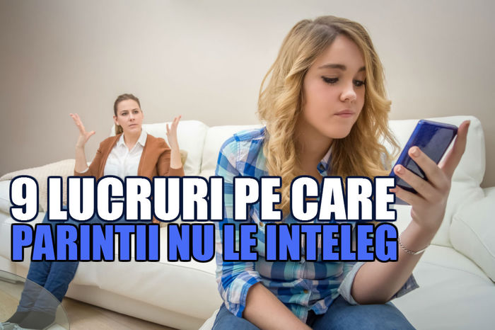 6 - 9 lucruri pe care parintii nu le inteleg