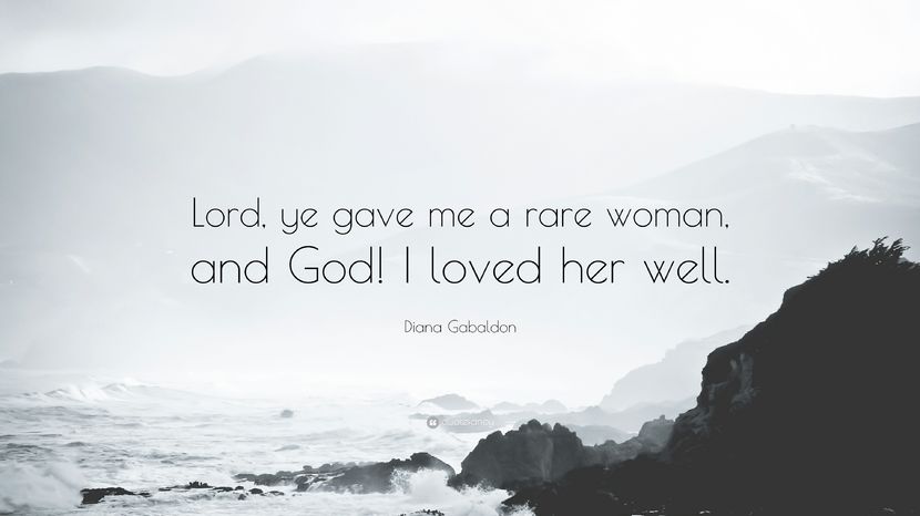 380762-Diana-Gabaldon-Quote-Lord-ye-gave-me-a-rare-woman-and-God-I-loved - Dinna fash Sassenach