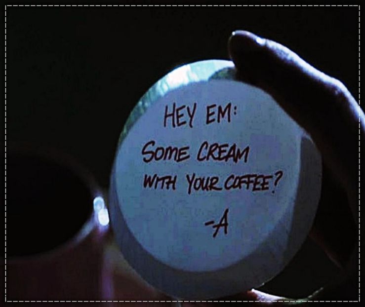 *uită-te mai bine la paharul de cafea Em, are acest frumos mesaj ataşat* - epis x 01 - got a secret