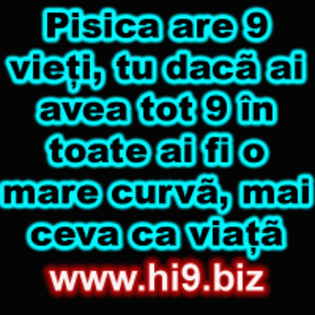 pisica are 9 vieti u daca ai avea tot 9 in toate ai fi o mare curva mai ceva ca viata - avatare scrise