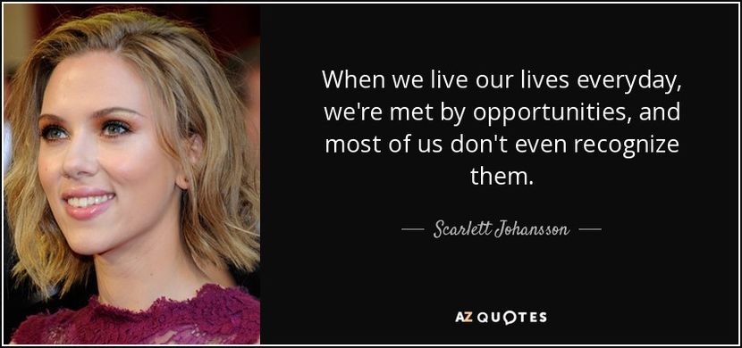 quote-when-we-live-our-lives-everyday-we-re-met-by-opportunities-and-most-of-us-don-t-even-scarlett- - citate frumoase