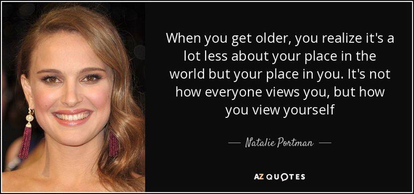 quote-when-you-get-older-you-realize-it-s-a-lot-less-about-your-place-in-the-world-but-your-natalie- - citate frumoase