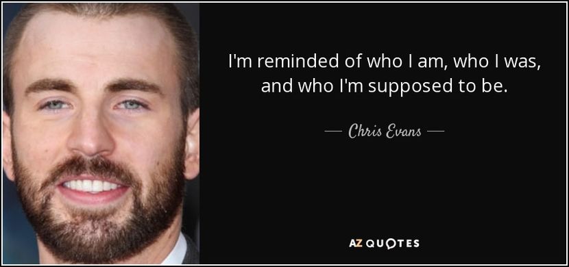 quote-i-m-reminded-of-who-i-am-who-i-was-and-who-i-m-supposed-to-be-chris-evans-131-1-0111 - citate frumoase