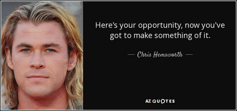 quote-here-s-your-opportunity-now-you-ve-got-to-make-something-of-it-chris-hemsworth-62-61-51 - citate frumoase
