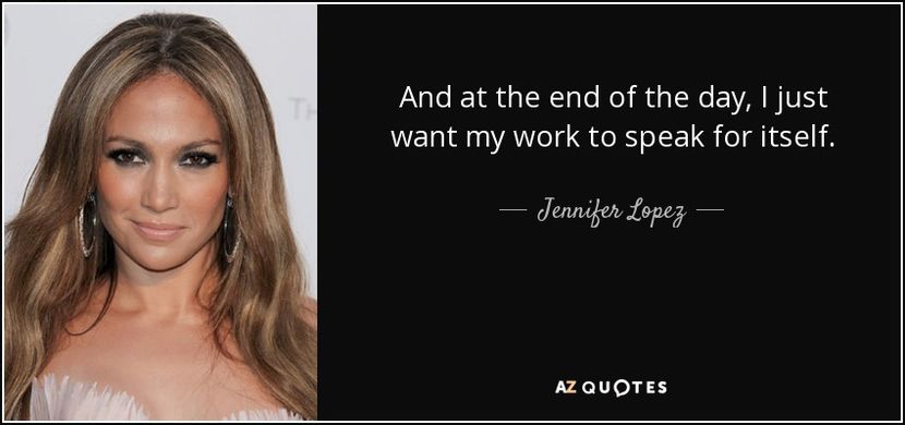 quote-and-at-the-end-of-the-day-i-just-want-my-work-to-speak-for-itself-jennifer-lopez-105-6-0660 - citate faimoase