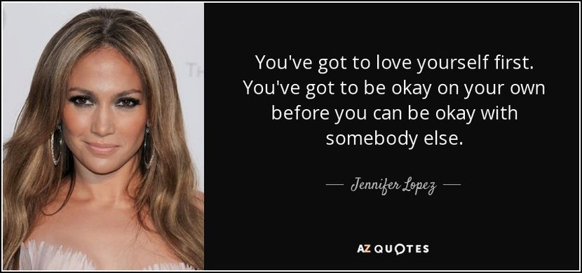 quote-you-ve-got-to-love-yourself-first-you-ve-got-to-be-okay-on-your-own-before-you-can-be-jennifer - citate faimoase