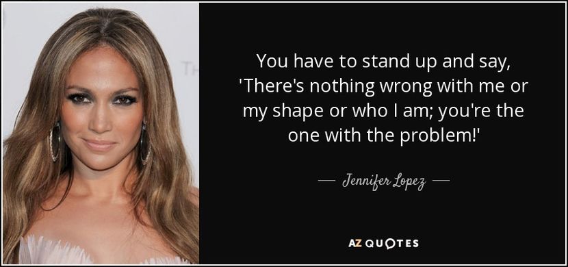 quote-you-have-to-stand-up-and-say-there-s-nothing-wrong-with-me-or-my-shape-or-who-i-am-you-jennife - citate faimoase