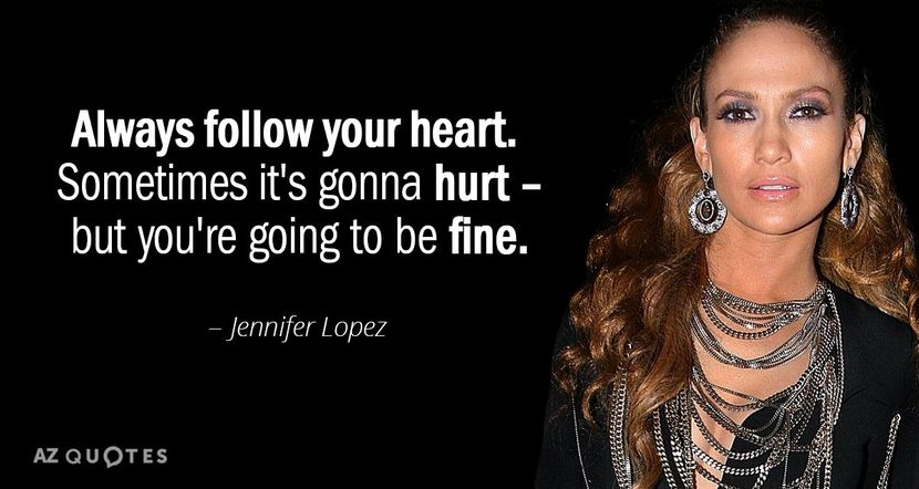Quotation-Jennifer-Lopez-Always-follow-your-heart-Sometimes-it-s-gonna-hurt-but-117-93-61 - citate faimoase