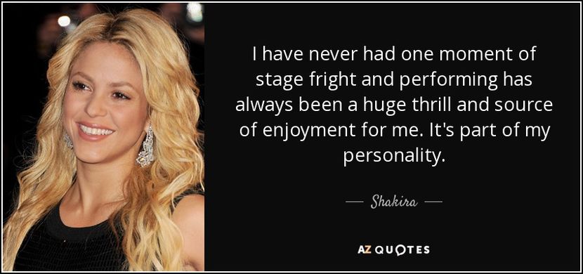 quote-i-have-never-had-one-moment-of-stage-fright-and-performing-has-always-been-a-huge-thrill-shaki - citate faimoase