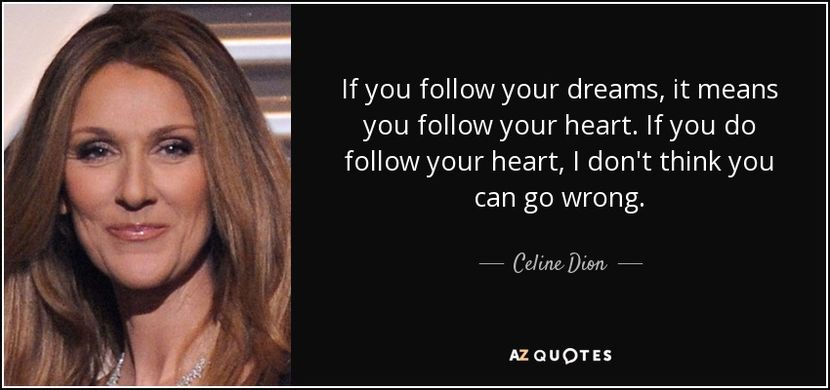 quote-if-you-follow-your-dreams-it-means-you-follow-your-heart-if-you-do-follow-your-heart-celine-di - citate faimoase
