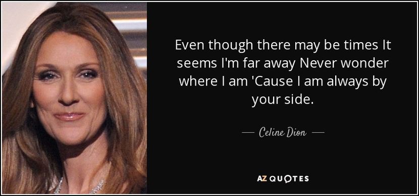 quote-even-though-there-may-be-times-it-seems-i-m-far-away-never-wonder-where-i-am-cause-i-celine-di - quotes