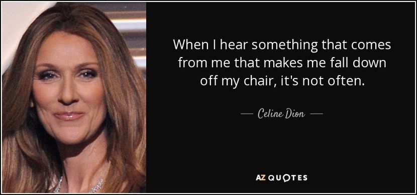quote-when-i-hear-something-that-comes-from-me-that-makes-me-fall-down-off-my-chair-it-s-not-celine- - quotes