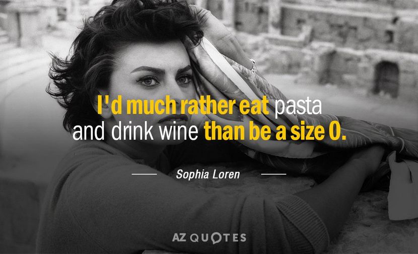 Quotation-Sophia-Loren-I-d-much-rather-eat-pasta-and-drink-wine-than-84-36-09 - quotes