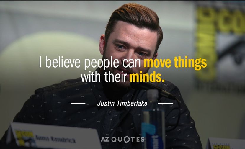 Quotation-Justin-Timberlake-I-believe-people-can-move-things-with-their-minds-29-49-62 - quotes