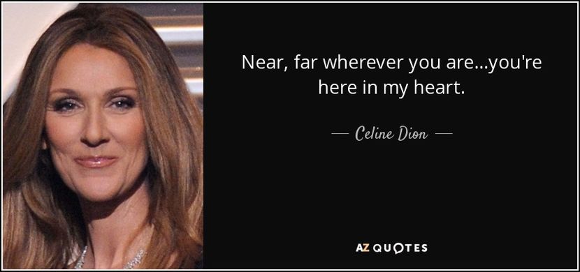 quote-near-far-wherever-you-are-you-re-here-in-my-heart-celine-dion-66-38-11 - citate faimoase
