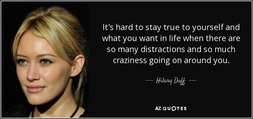 quote-it-s-hard-to-stay-true-to-yourself-and-what-you-want-in-life-when-there-are-so-many-hilary-duf - citate faimoase