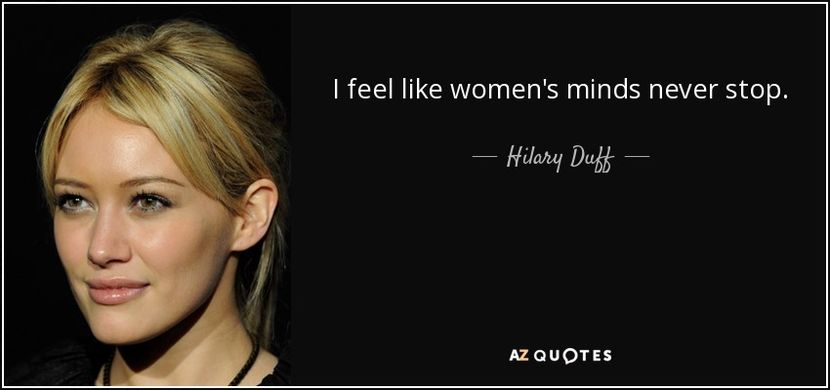 quote-i-feel-like-women-s-minds-never-stop-hilary-duff-152-86-14 - citate faimoase