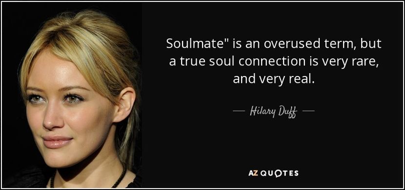 quote-soulmate-is-an-overused-term-but-a-true-soul-connection-is-very-rare-and-very-real-hilary-duff - citate faimoase