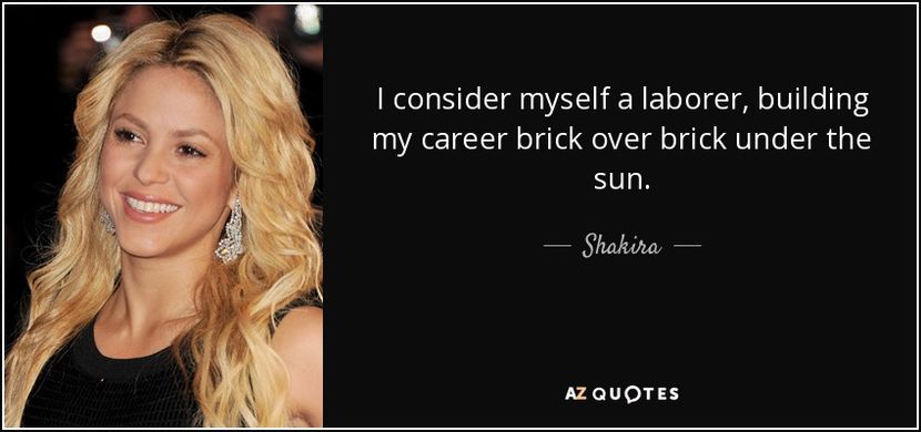 quote-i-consider-myself-a-laborer-building-my-career-brick-over-brick-under-the-sun-shakira-88-42-23 - quotes