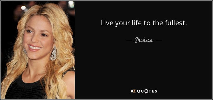 quote-live-your-life-to-the-fullest-shakira-136-26-87 - quotes