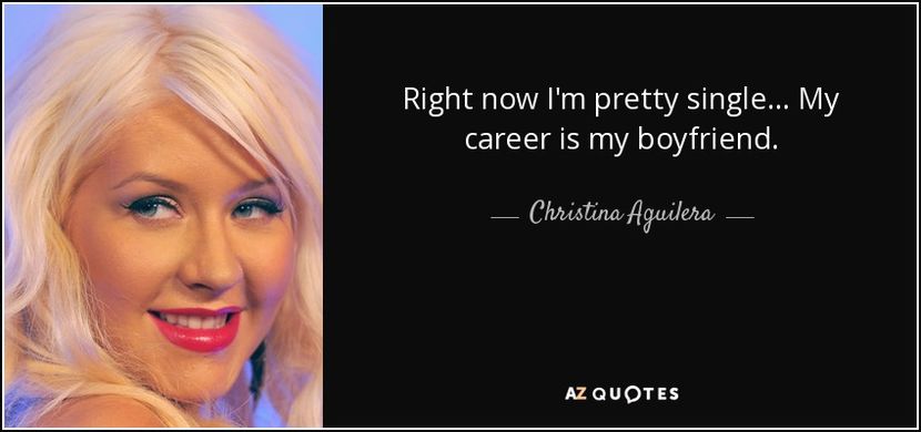 quote-right-now-i-m-pretty-single-my-career-is-my-boyfriend-christina-aguilera-0-32-82 - quotes