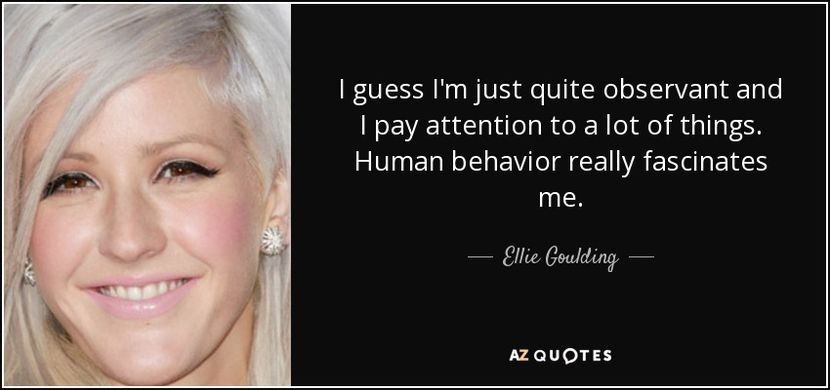 quote-i-guess-i-m-just-quite-observant-and-i-pay-attention-to-a-lot-of-things-human-behavior-ellie-g - quotes
