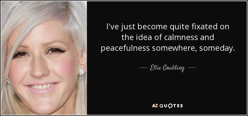 quote-i-ve-just-become-quite-fixated-on-the-idea-of-calmness-and-peacefulness-somewhere-someday-elli - quotes