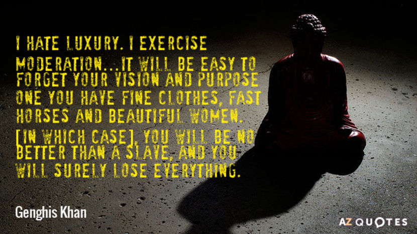 Quotation-Genghis-Khan-I-hate-luxury-I-exercise-moderation-It-will-be-easy-73-80-70 - quotes