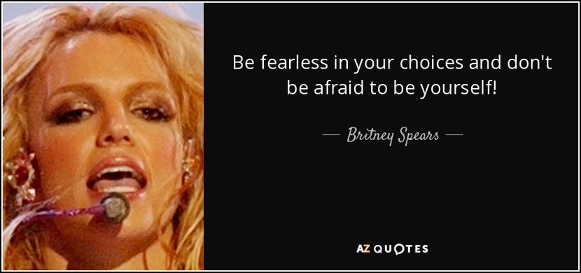 quote-be-fearless-in-your-choices-and-don-t-be-afraid-to-be-yourself-britney-spears-135-26-70 - citate fabuloase