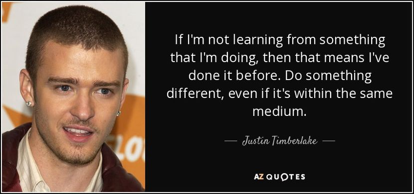 quote-if-i-m-not-learning-from-something-that-i-m-doing-then-that-means-i-ve-done-it-before-justin-t - citate fabuloase