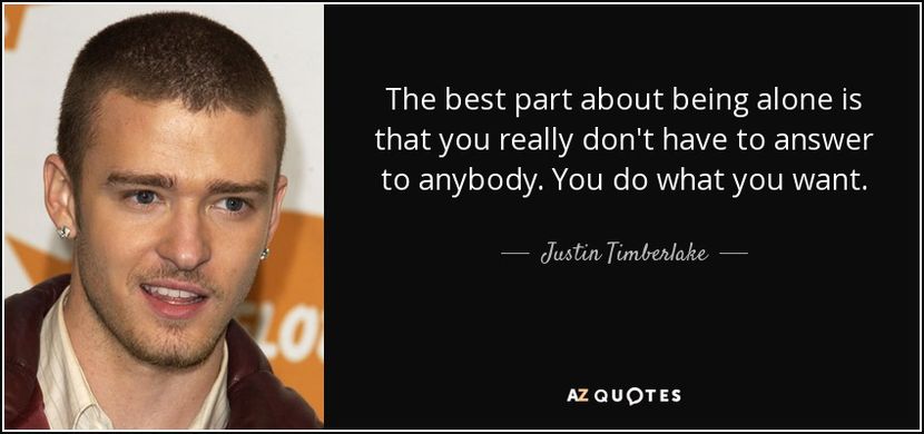 quote-the-best-part-about-being-alone-is-that-you-really-don-t-have-to-answer-to-anybody-you-justin- - citate fanstastice