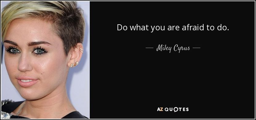 quote-do-what-you-are-afraid-to-do-miley-cyrus-44-31-13 - citate fanstastice
