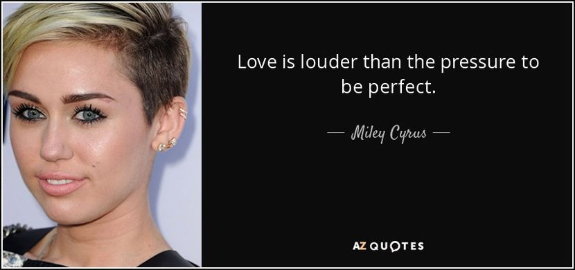 quote-love-is-louder-than-the-pressure-to-be-perfect-miley-cyrus-46-44-85 - citate fanstastice