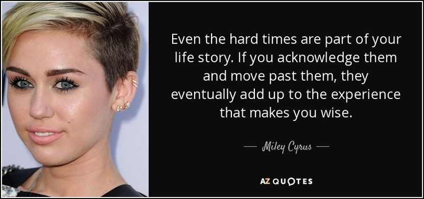 quote-even-the-hard-times-are-part-of-your-life-story-if-you-acknowledge-them-and-move-past-miley-cy - citate fanstastice