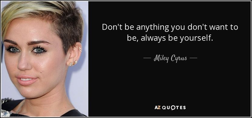 quote-don-t-be-anything-you-don-t-want-to-be-always-be-yourself-miley-cyrus-139-35-98 - citate fanstastice