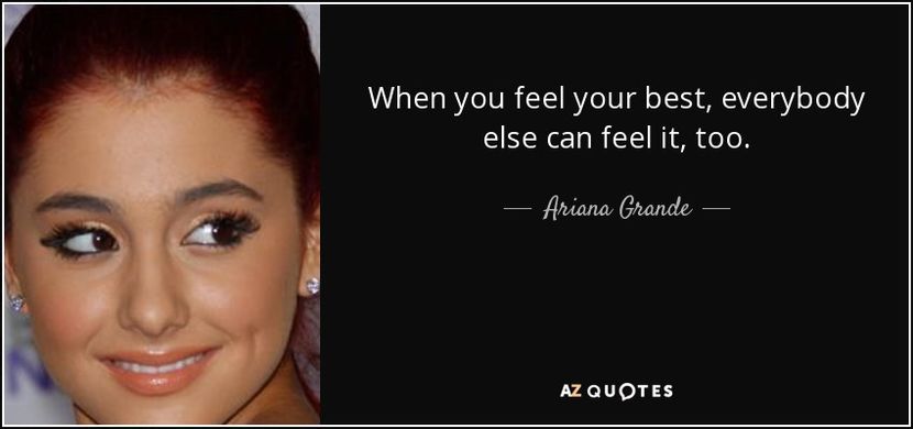 quote-when-you-feel-your-best-everybody-else-can-feel-it-too-ariana-grande-92-8-0859 - citate fabuloase