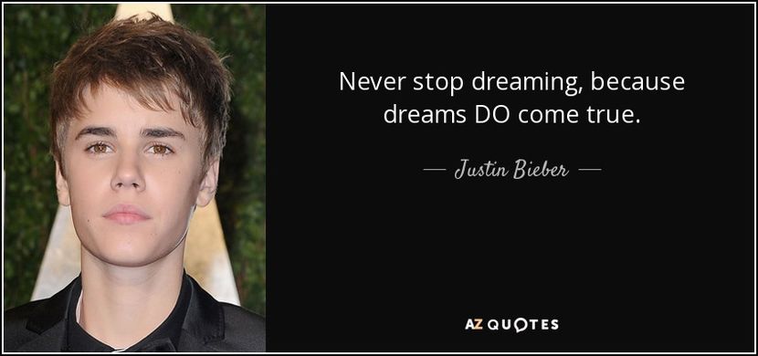 quote-never-stop-dreaming-because-dreams-do-come-true-justin-bieber-89-6-0605-2 - citate fabuloase