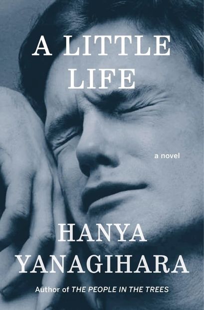 A Little Life, Hanya Yanagihara˛　It shatters you in the best and worst ways—not for the faint of - On this Bookshelf of Hours!