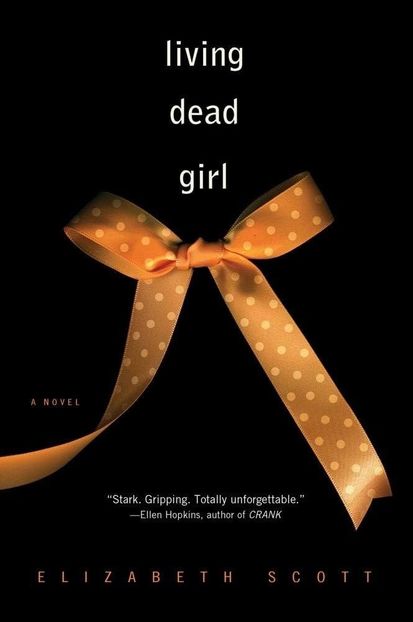 Living Dead Girl, Elizabeth Scott˛　My take is... if you decide to pick this one up, just know it’s - On this Bookshelf of Hours!