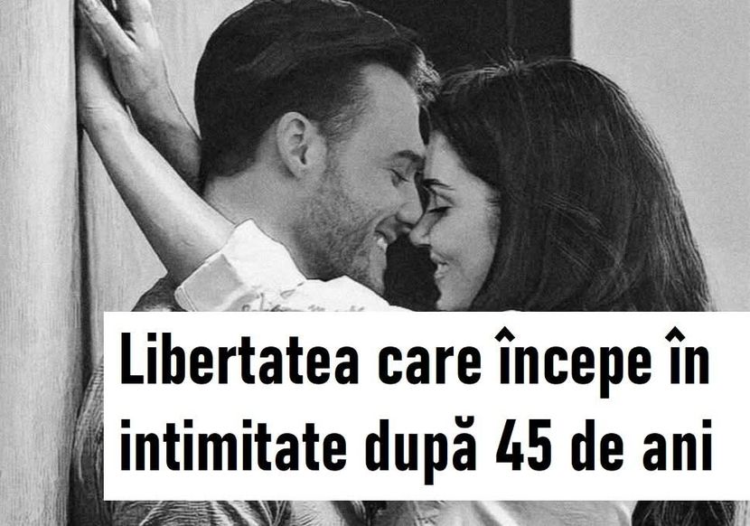  - Libertatea care incepe in intimitate dupa 45 de ani