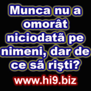 Munca%20nu%20a%20omorat%20niciodata%20pe%20nimeni%20dar%20de%20ce%20sa%20risti - poze hi9-biz