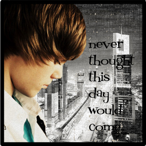 BQcDAAAAAwoDa - Justin- Never though this day would come