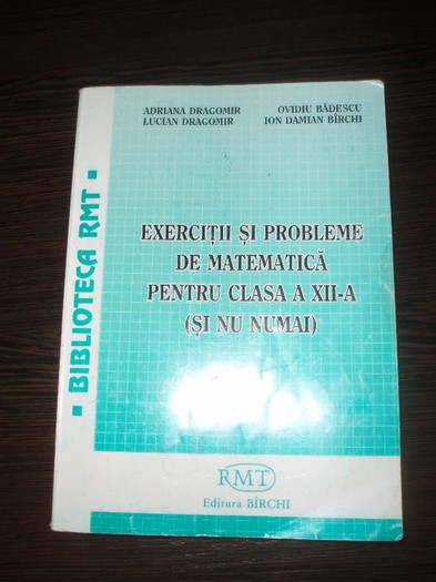 Vand culegere RMT Exerciti si probleme de Matematica pentru clasa 11 XI si nu numai Editura Birchi B - Vand RMT Exercitii si probleme de matematica pentru clasa 12 XII si nu numai