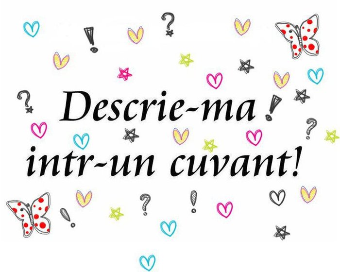 Descrie-ma intr-un cuvant!