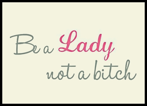Hi! [ Be a Lady Not a Bitch ]