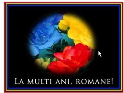 Fii roman oriunde te-ai afla - La multi ani Romania