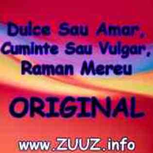 Dulce Sau Amar,Cuminte Sau Vulgar,Raman Mereu Original - 0 ajutor plzzz 0