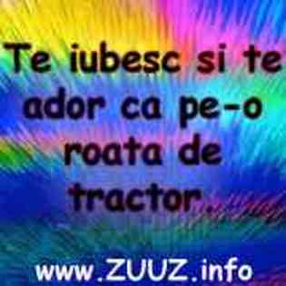 Te iubesc si te ador ca pe-o roata de tractor - 0 ajutor plzzz 0