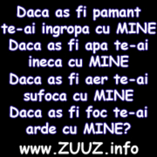 Daca as fi pamant te-ai ingropa cu MINE Daca as fi apa te-ai ineca cu MINE Daca as fi aer te-ai sufo